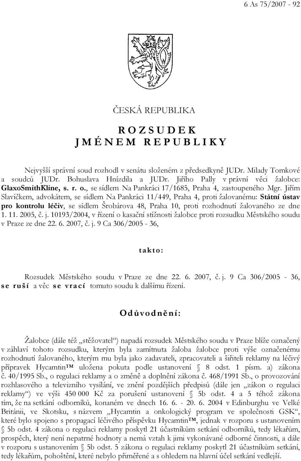 Jiřím Slavíčkem, advokátem, se sídlem Na Pankráci 11/449, Praha 4, proti žalovanému: Státní ústav pro kontrolu léčiv, se sídlem Šrobárova 48, Praha 10, proti rozhodnutí žalovaného ze dne 1. 11. 2005, č.