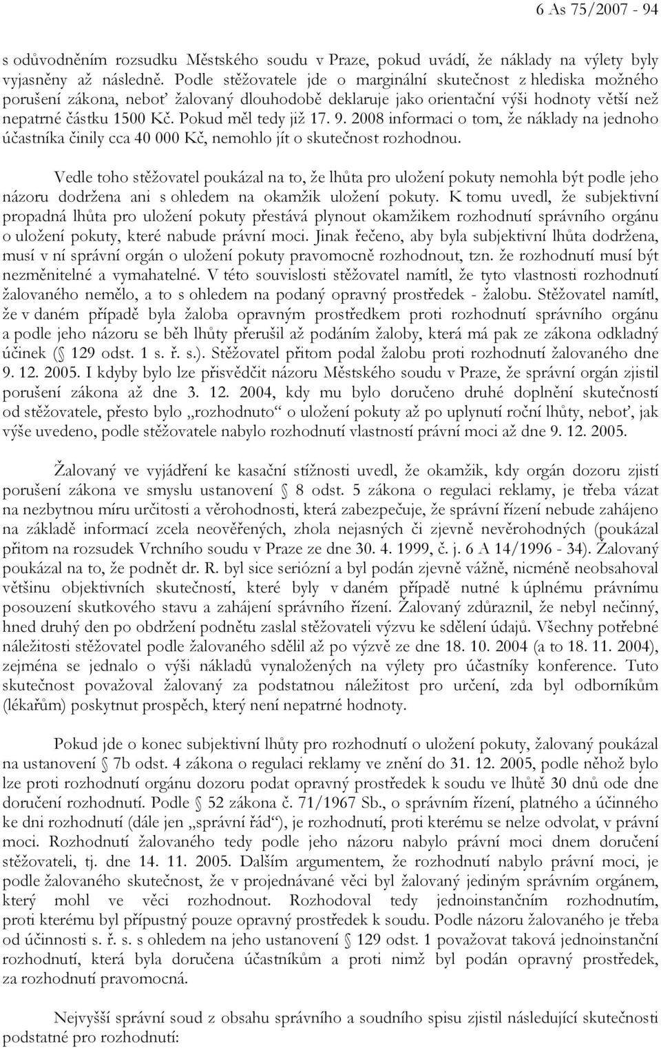 Pokud měl tedy již 17. 9. 2008 informaci o tom, že náklady na jednoho účastníka činily cca 40 000 Kč, nemohlo jít o skutečnost rozhodnou.