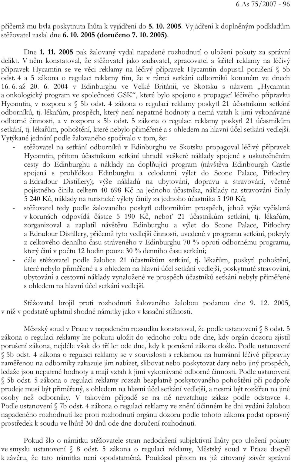 V něm konstatoval, že stěžovatel jako zadavatel, zpracovatel a šiřitel reklamy na léčivý přípravek Hycamtin se ve věci reklamy na léčivý přípravek Hycamtin dopustil porušení 5b odst.