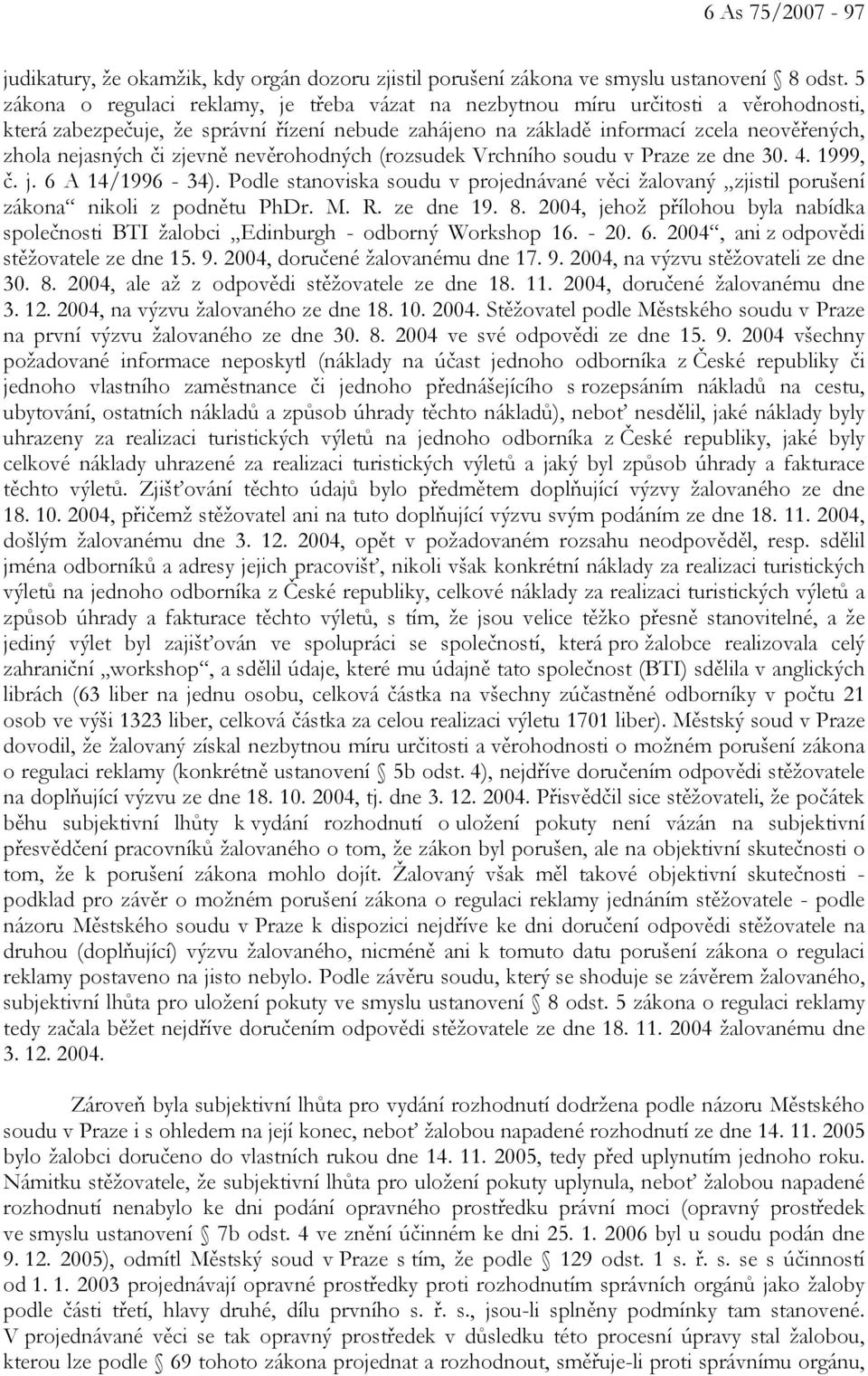 zjevně nevěrohodných (rozsudek Vrchního soudu v Praze ze dne 30. 4. 1999, č. j. 6 A 14/1996-34). Podle stanoviska soudu v projednávané věci žalovaný zjistil porušení zákona nikoli z podnětu PhDr. M.