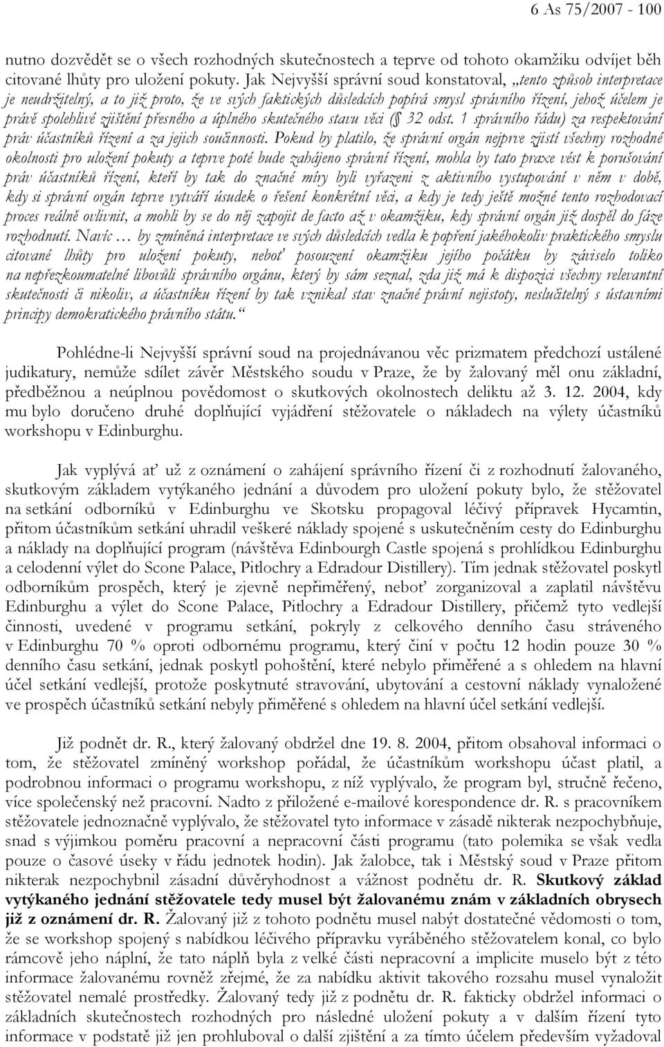 zjištění přesného a úplného skutečného stavu věci ( 32 odst. 1 správního řádu) za respektování práv účastníků řízení a za jejich součinnosti.