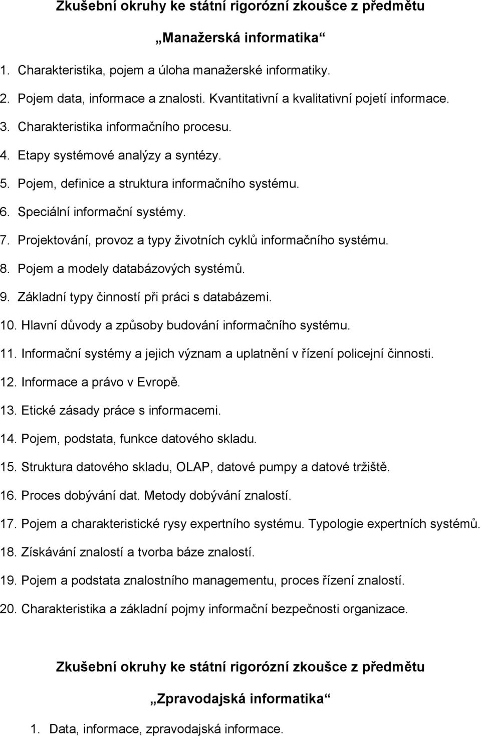 Projektování, provoz a typy životních cyklů informačního systému. 8. Pojem a modely databázových systémů. 9. Základní typy činností při práci s databázemi. 10.