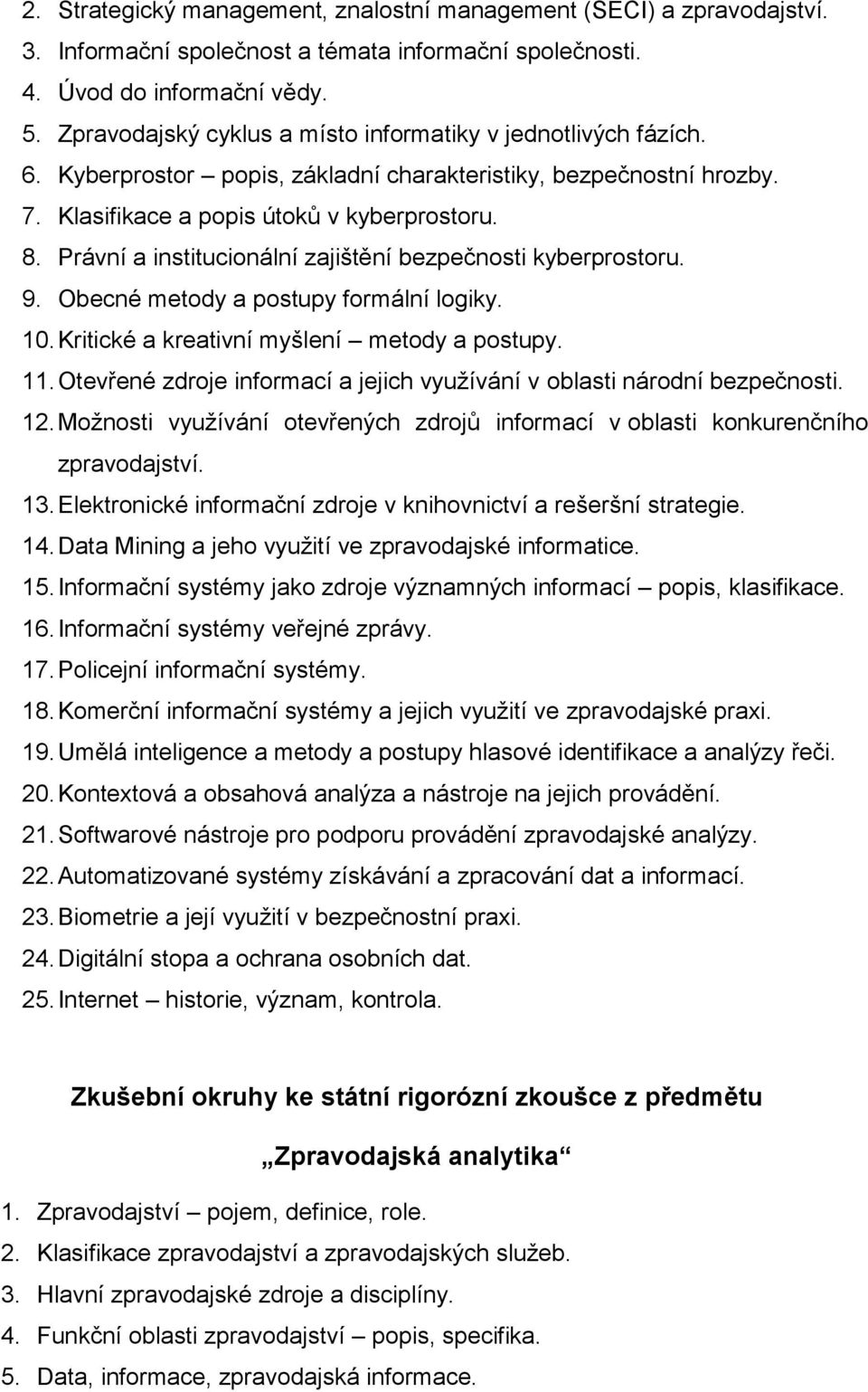 Právní a institucionální zajištění bezpečnosti kyberprostoru. 9. Obecné metody a postupy formální logiky. 10. Kritické a kreativní myšlení metody a postupy. 11.