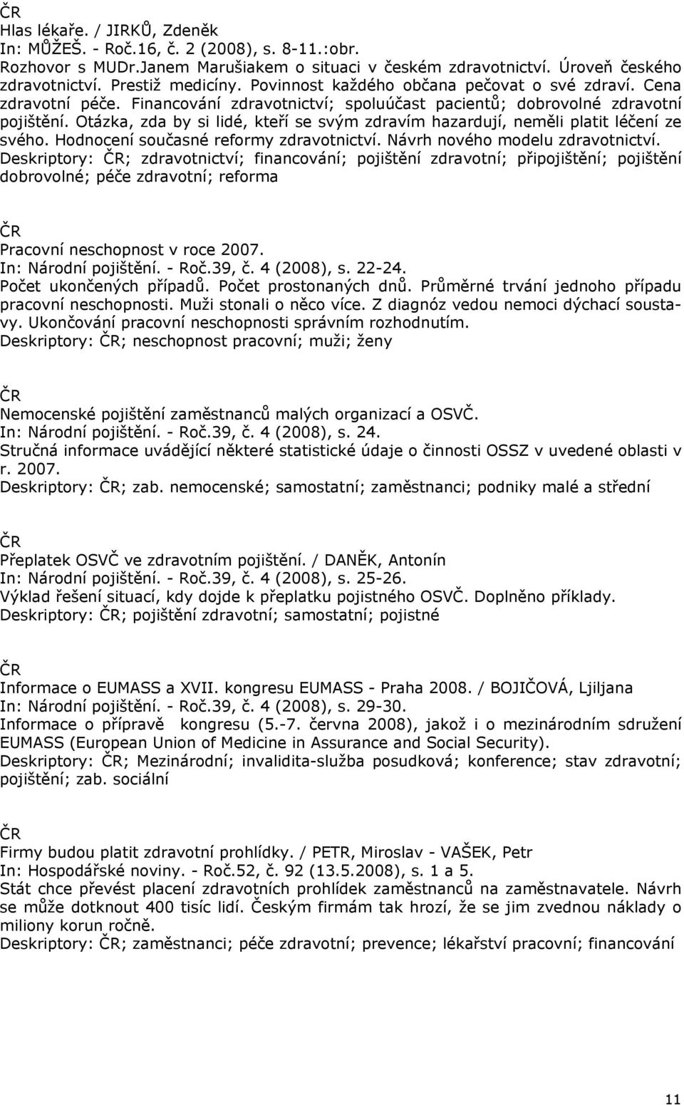 Otázka, zda by si lidé, kteří se svým zdravím hazardují, neměli platit léčení ze svého. Hodnocení současné reformy zdravotnictví. Návrh nového modelu zdravotnictví.