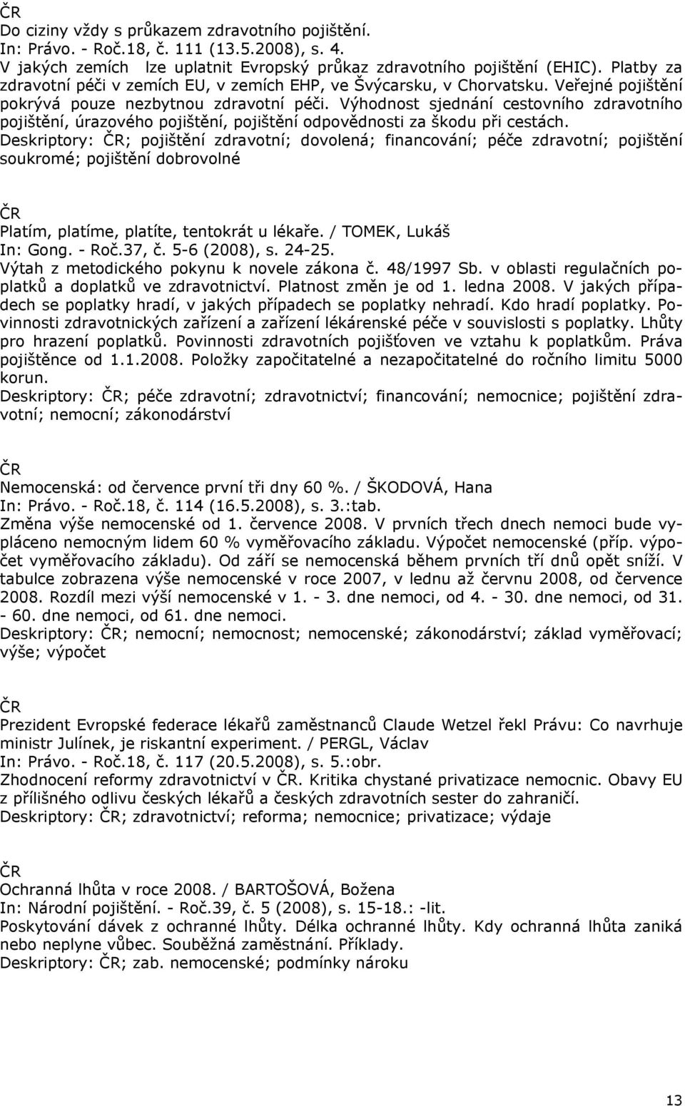 Výhodnost sjednání cestovního zdravotního pojištění, úrazového pojištění, pojištění odpovědnosti za škodu při cestách.