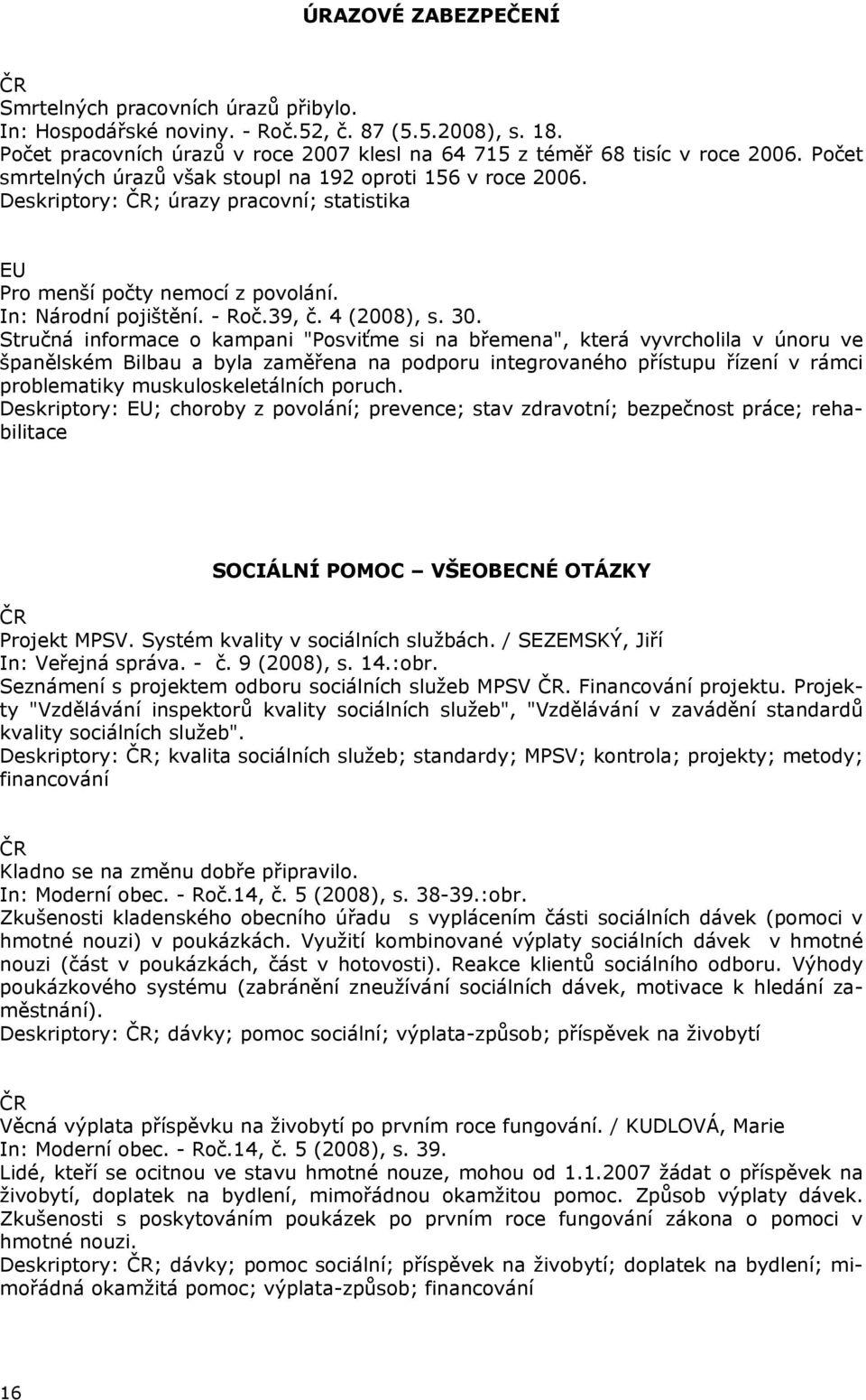 Stručná informace o kampani "Posviťme si na břemena", která vyvrcholila v únoru ve španělském Bilbau a byla zaměřena na podporu integrovaného přístupu řízení v rámci problematiky muskuloskeletálních