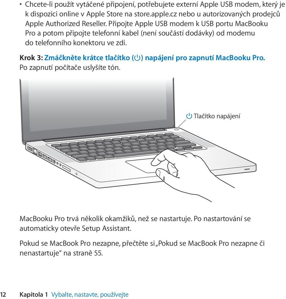 Připojte Apple USB modem k USB portu MacBooku Pro a potom připojte telefonní kabel (není součástí dodávky) od modemu do telefonního konektoru ve zdi.