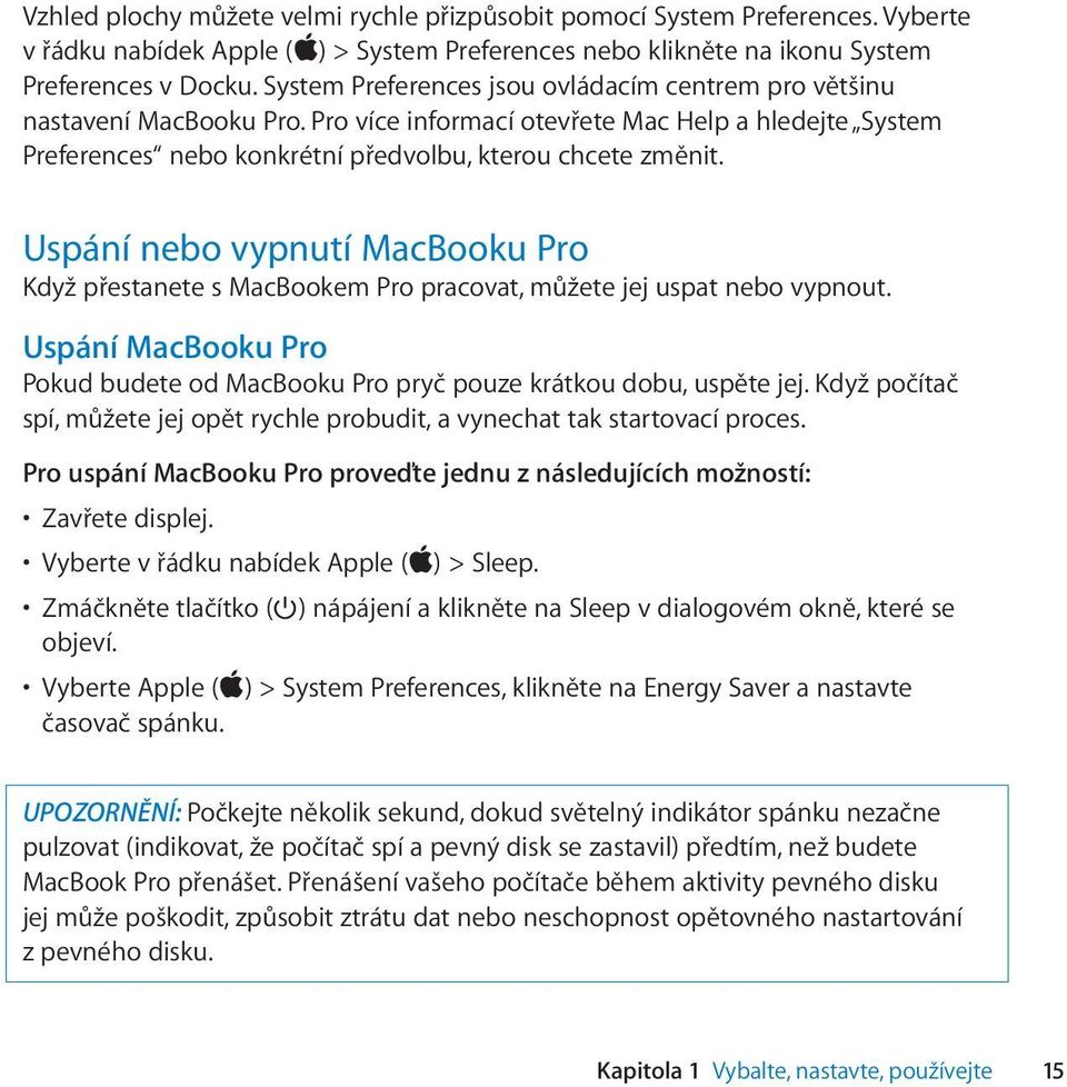 Uspání nebo vypnutí MacBooku Pro Když přestanete s MacBookem Pro pracovat, můžete jej uspat nebo vypnout. Uspání MacBooku Pro Pokud budete od MacBooku Pro pryč pouze krátkou dobu, uspěte jej.