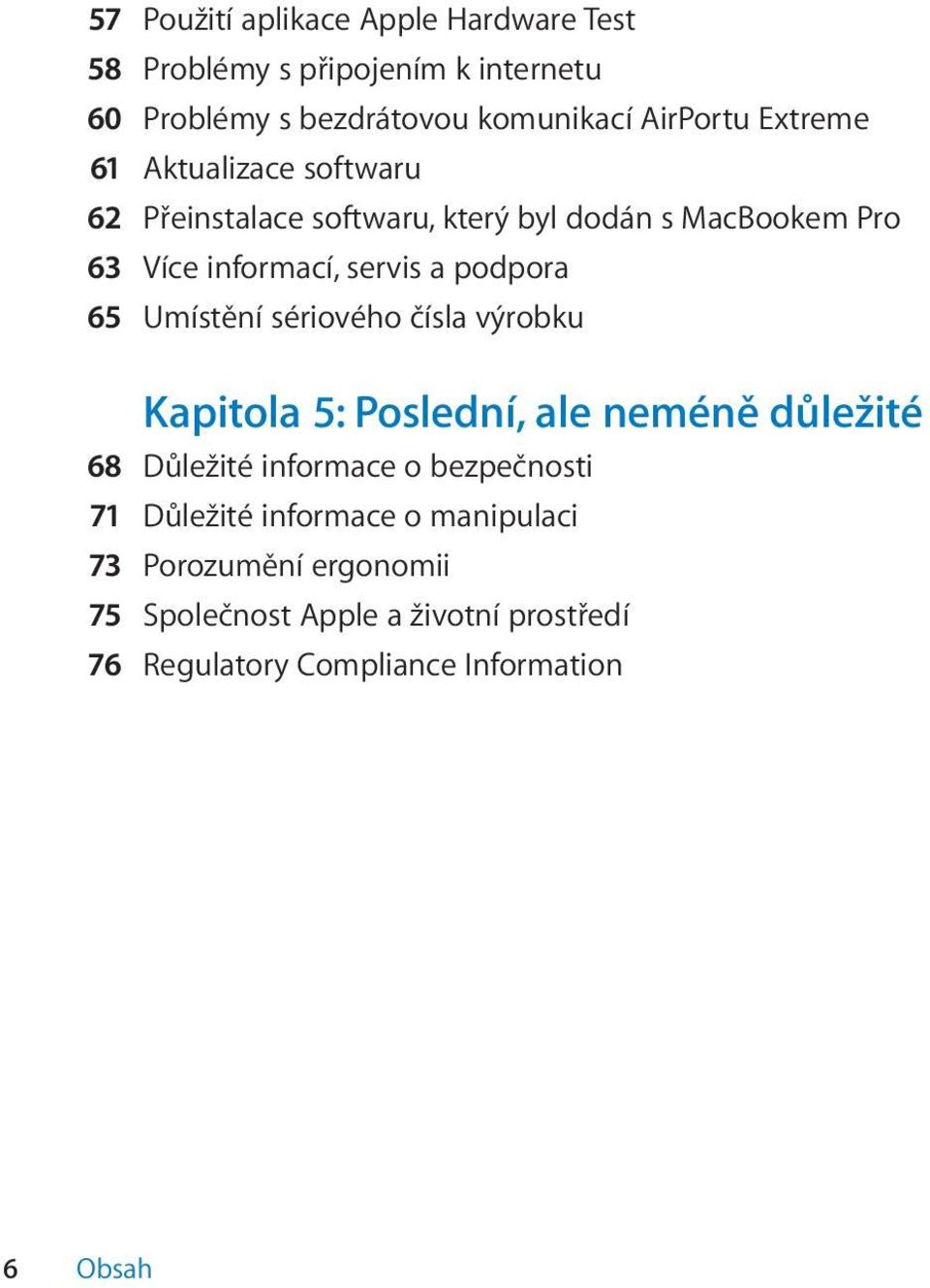 65 Umístění sériového čísla výrobku Kapitola 5: Poslední, ale neméně důležité 68 Důležité informace o bezpečnosti 71 Důležité