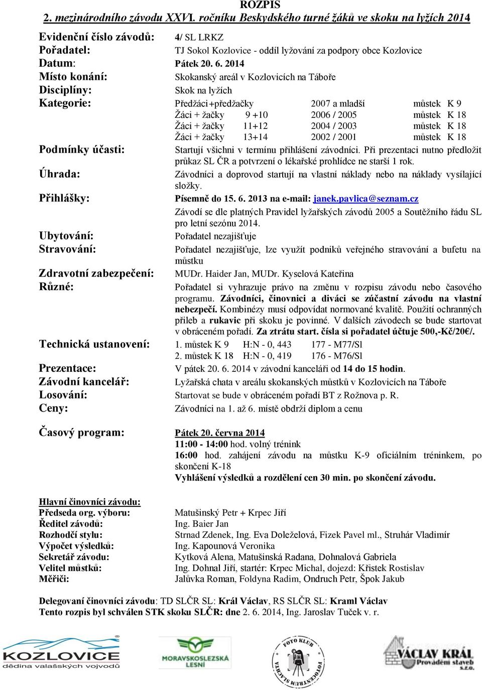 2003 můstek K 18 Žáci + žačky 13+14 2002 / 2001 můstek K 18 Podmínky účasti: Startují všichni v termínu přihlášení závodníci.