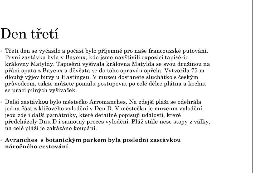 V muzeu dostanete sluchátko s českým průvodcem, takže můžete pomalu postupovat po celé délce plátna a kochat se prací pilných vyšívaček. Další zastávkou bylo městečko Arromanches.