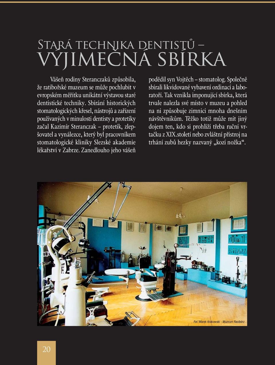 stomatologické kliniky Slezské akademie lékařství v Zabrze. Zanedlouho jeho vášeň podědil syn Vojtěch stomatolog. Společně sbírali likvidované vybavení ordinací a laboratoří.