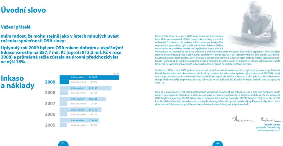 Ekonomická krize se v roce 2009 nevyhnula ani hudebnímu trhu, OSA zaznamenával větší či menší inkasní ztráty v mnoha oblastech.