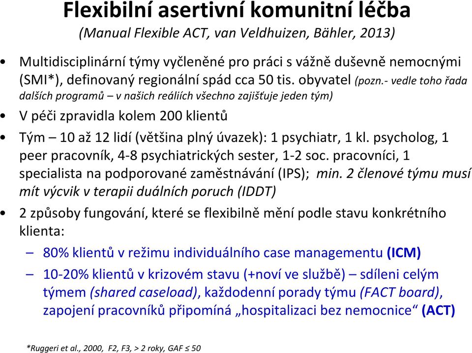 psycholog, 1 peer pracovník, 4-8 psychiatrických sester, 1-2 soc. pracovníci, 1 specialista na podporované zaměstnávání (IPS); min.