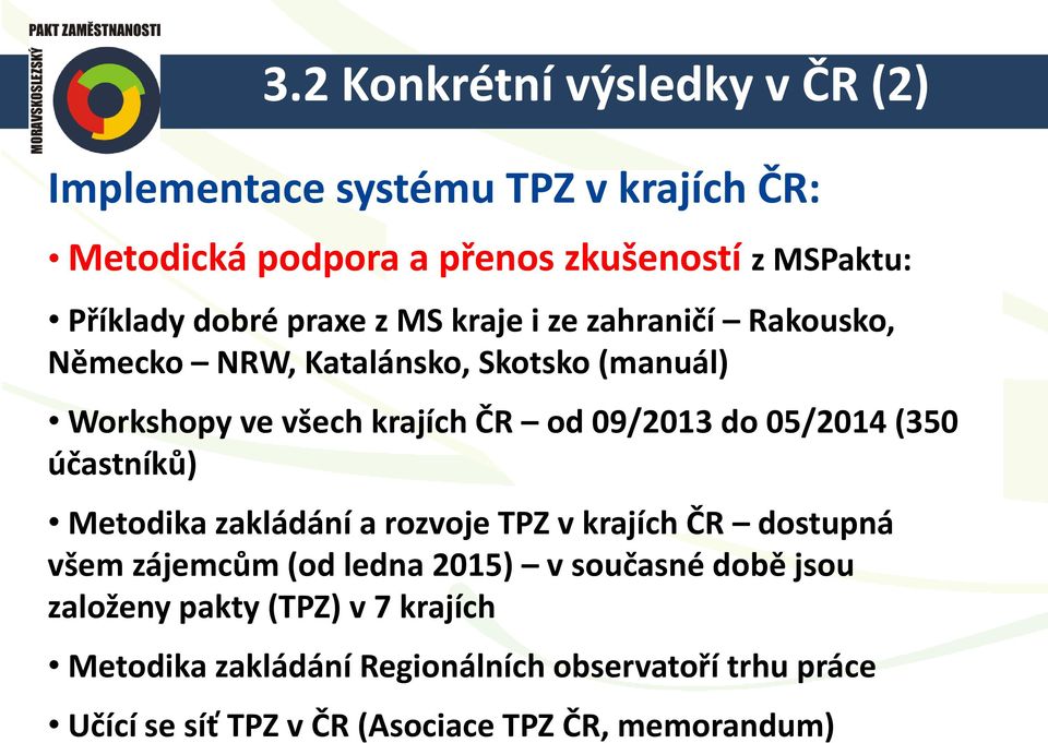 do 05/2014 (350 účastníků) Metodika zakládání a rozvoje TPZ v krajích ČR dostupná všem zájemcům (od ledna 2015) v současné době jsou