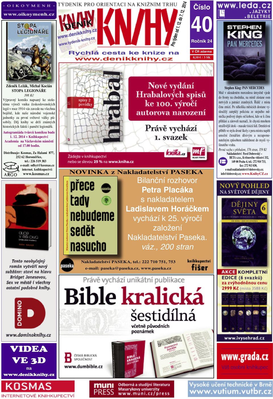 2014 Číslo 40 Ročník 24 V ČR zdarma 0,10 / 3 SK Zdeněk Ležák, Michal Kocián STOPA LEGIONÁŘE 398 Kč Výpravný komiks napsaný ke stoletému výročí vniku československých legií v roce 1914 vás zavede na