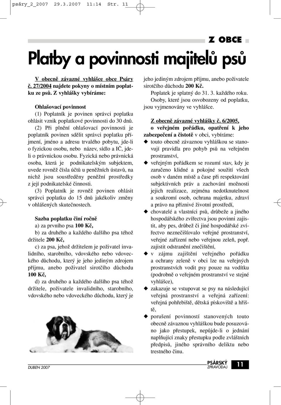 (2) Pfii plnûní ohla ovací povinnosti je poplatník povinen sdûlit správci poplatku pfiíjmení, jméno a adresu trvalého pobytu, jde-li o fyzickou osobu, nebo název, sídlo a Iâ, jdeli o právnickou osobu.