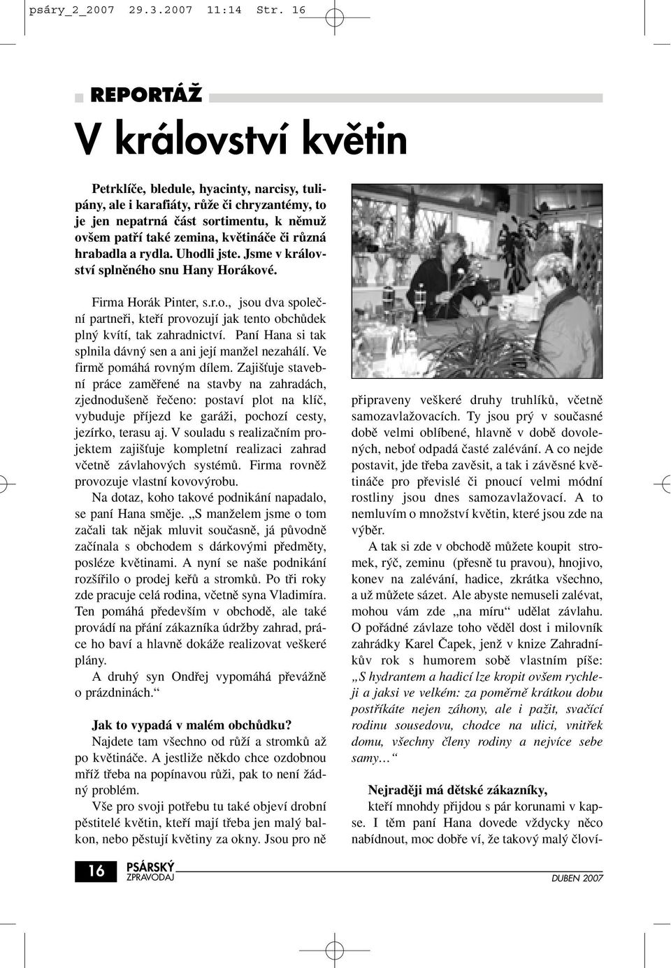 či různá hrabadla a rydla. Uhodli jste. Jsme v království splněného snu Hany Horákové. Firma Horák Pinter, s.r.o., jsou dva spoleãní partnefii, ktefií provozují jak tento obchûdek pln kvítí, tak zahradnictví.