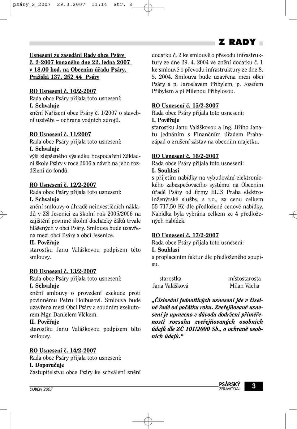 Schvaluje v i zlep eného v sledku hospodafiení Základní koly Psáry v roce 2006 a návrh na jeho rozdûlení do fondû. RO Usnesení ã. 12/2-2007 I.