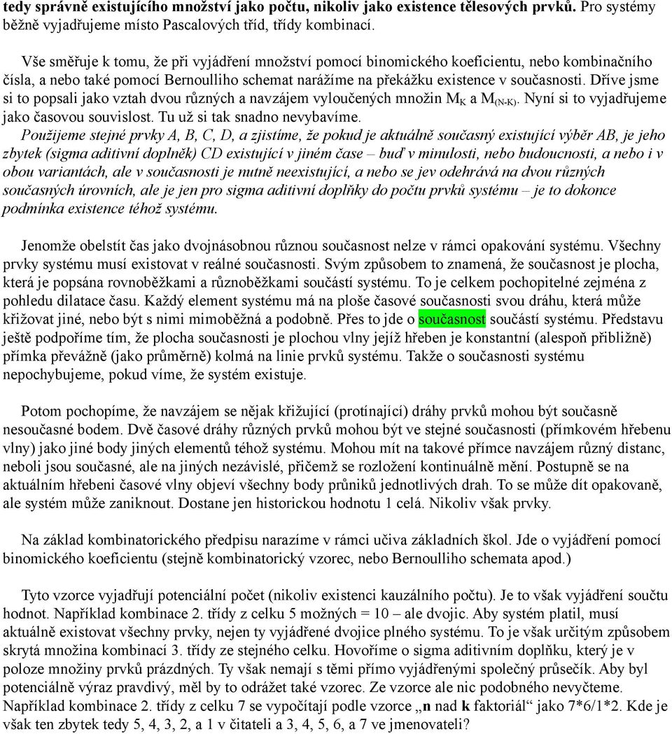 Dříve jsme si to popsali jako vztah dvou různých a navzájem vyloučených množin M K a M (N-K). Nyní si to vyjadřujeme jako časovou souvislost. Tu už si tak snadno nevybavíme.