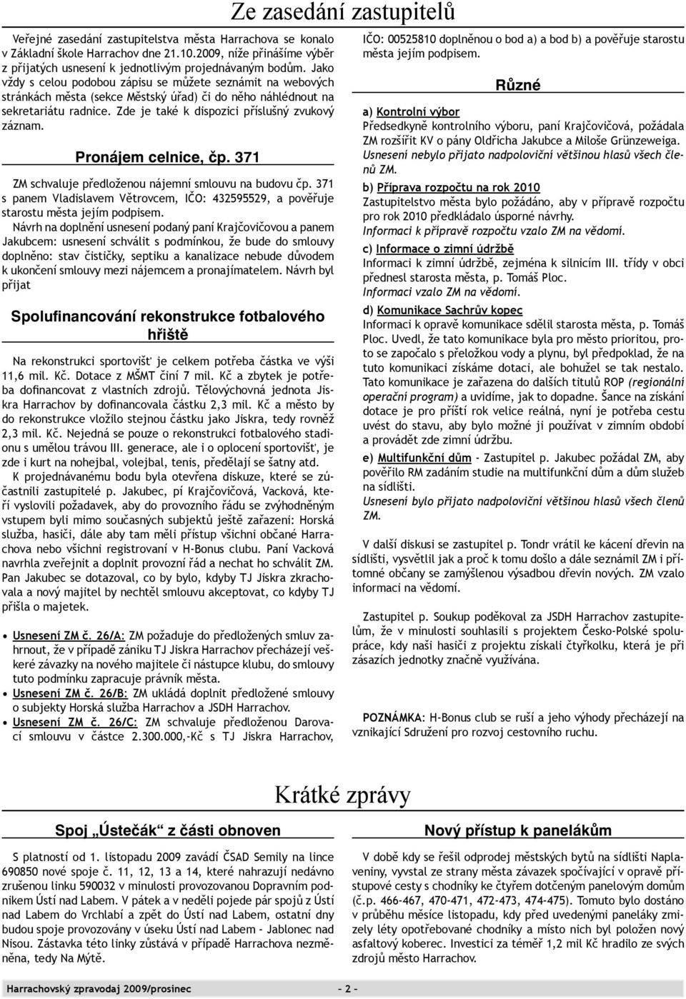 Jako vždy s celou podobou zápisu se můžete seznámit na webových stránkách města (sekce Městský úřad) či do něho náhlédnout na sekretariátu radnice. Zde je také k dispozici příslušný zvukový záznam.