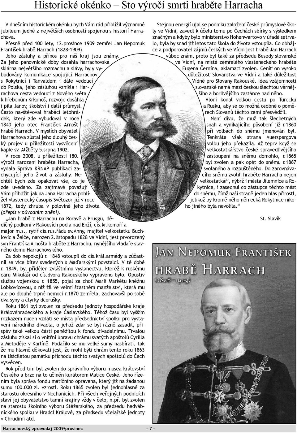 Za jeho panovnické doby dosáhla harrachovská sklárna největšího rozmachu a slávy, byly vybudovány komunikace spojující Harrachov s Rokytnicí i Tanvaldem i dále vedoucí do Polska, jeho zásluhou