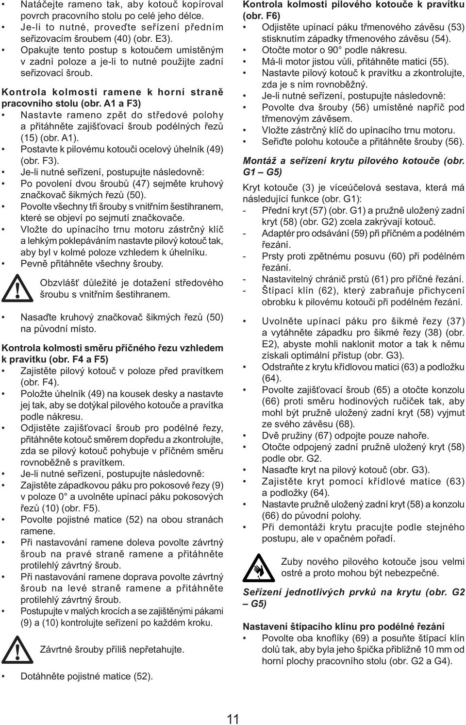 A1 a F3) Nastavte rameno zpět do středové polohy a přitáhněte zajišťovací šroub podélných řezů (15) (obr. A1). Postavte k pilovému kotouči ocelový úhelník (49) (obr. F3). Je-li nutné seřízení, postupujte následovně: Po povolení dvou šroubů (47) sejměte kruhový značkovač šikmých řezů (50).