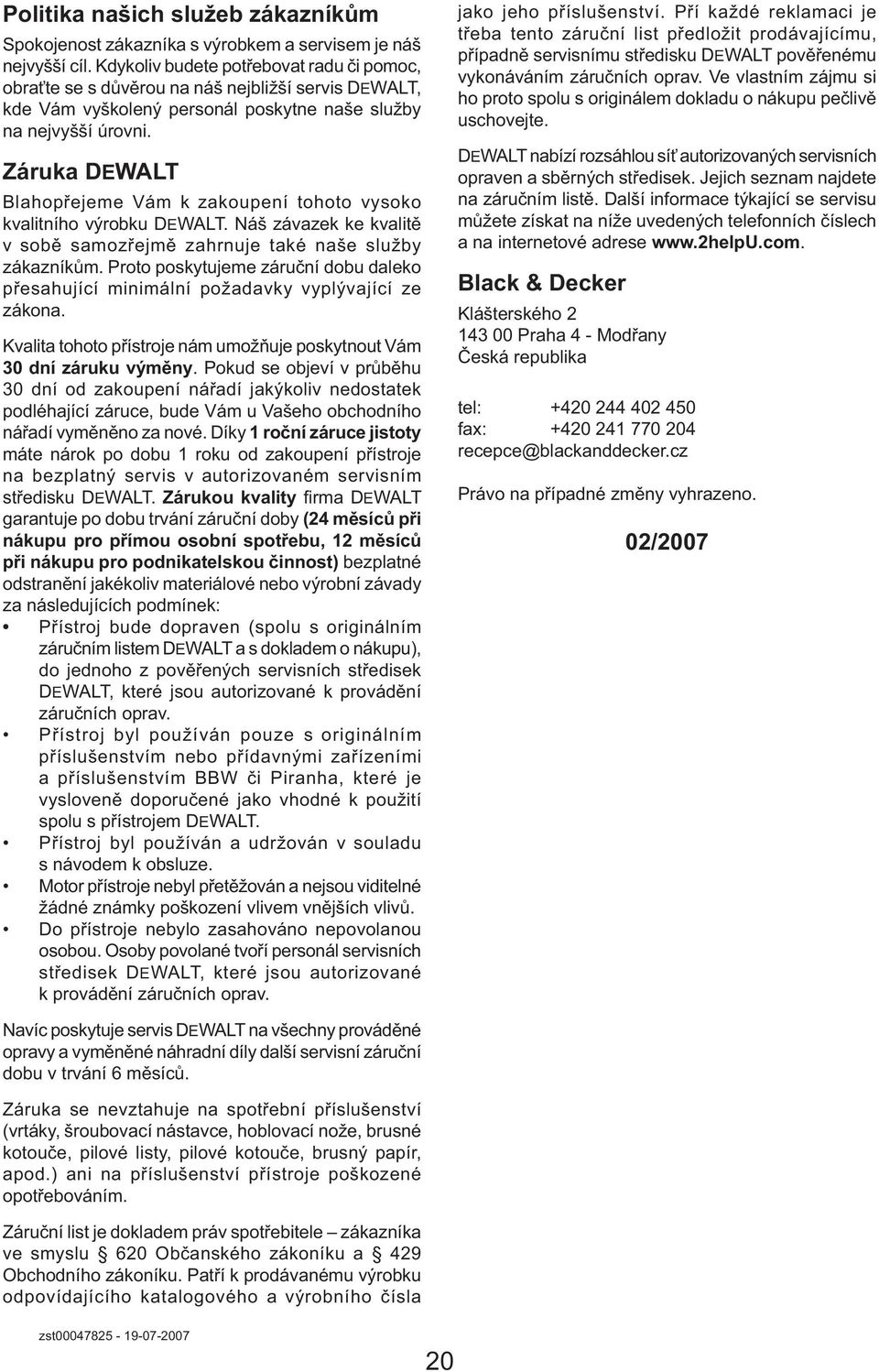 Záruka DEWALT Blahopřejeme Vám k zakoupení tohoto vysoko kvalitního výrobku DEWALT. Náš závazek ke kvalitě v sobě samozřejmě zahrnuje také naše služby zákazníkům.