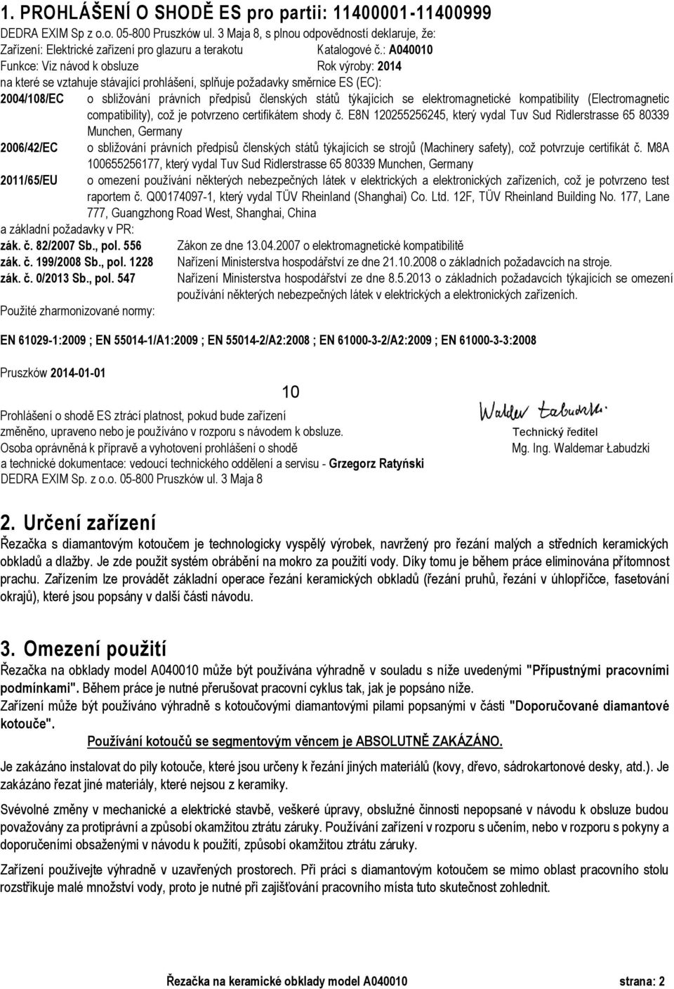 : A040010 Funkce: Viz návod k obsluze Rok výroby: 2014 na které se vztahuje stávající prohlášení, splňuje požadavky směrnice ES (EC): 2004/108/EC o sbližování právních předpisů členských států