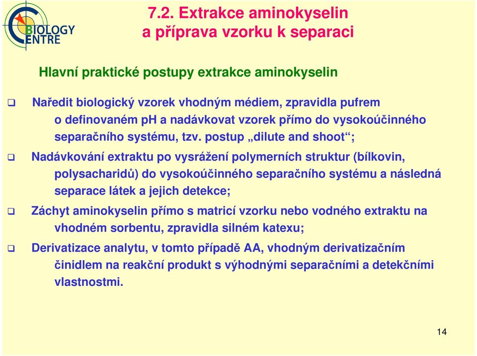 postup dilute and shoot ; Nadávkování extraktu po vysrážení polymerních struktur (bílkovin, polysacharidů) do vysokoúčinného separačního systému a následná separace látek a