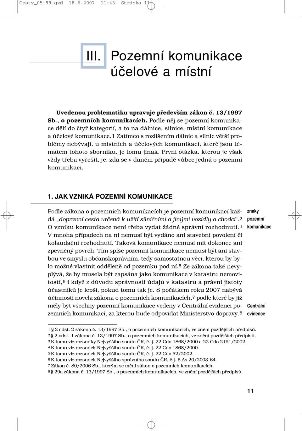 1 Zatímco s rozlišením dálnic a silnic větší problémy nebývají, u místních a účelových komunikací, které jsou tématem tohoto sborníku, je tomu jinak.