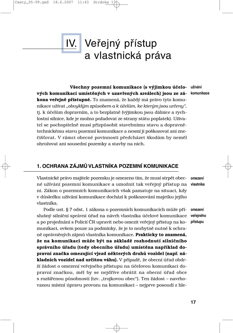 To znamená, že každý má právo tyto komunikace užívat obvyklým způsobem a k účelům, ke kterým jsou určeny, tj.