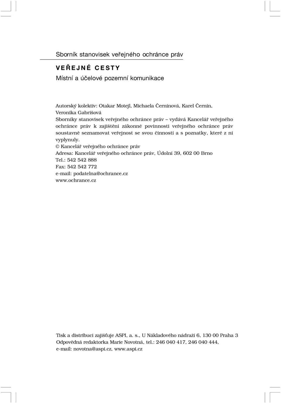 poznatky, kterè z nì vyplynuly. Kancel ve ejnèho ochr nce pr v Adresa: Kancel ve ejnèho ochr nce pr v, dolnì 39, 602 00 Brno Tel.: 542 542 888 Fax: 542 542 772 e-mail: podatelna@ochrance.