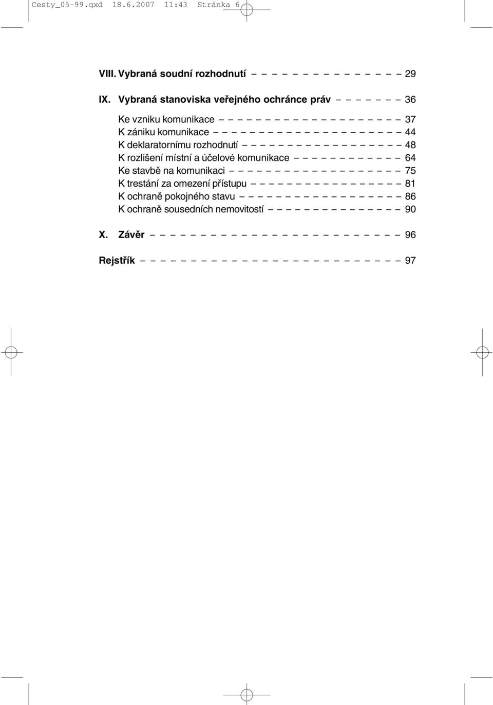 deklaratornímu rozhodnutí 48 K rozlišení místní a účelové komunikace 64 Ke stavbě na komunikaci 75