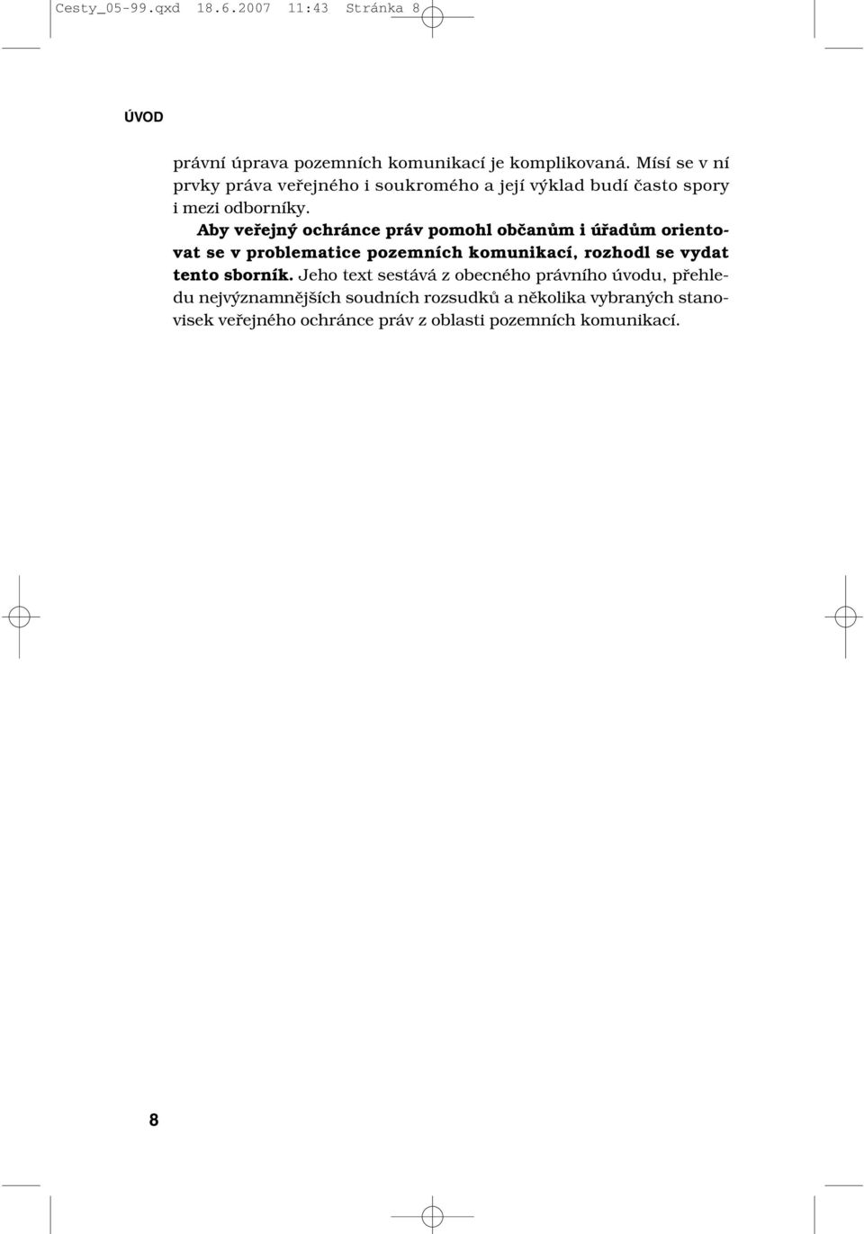 Aby veřejný ochránce práv pomohl občanům i úřadům orientovat se v problematice pozemních komunikací, rozhodl se vydat tento