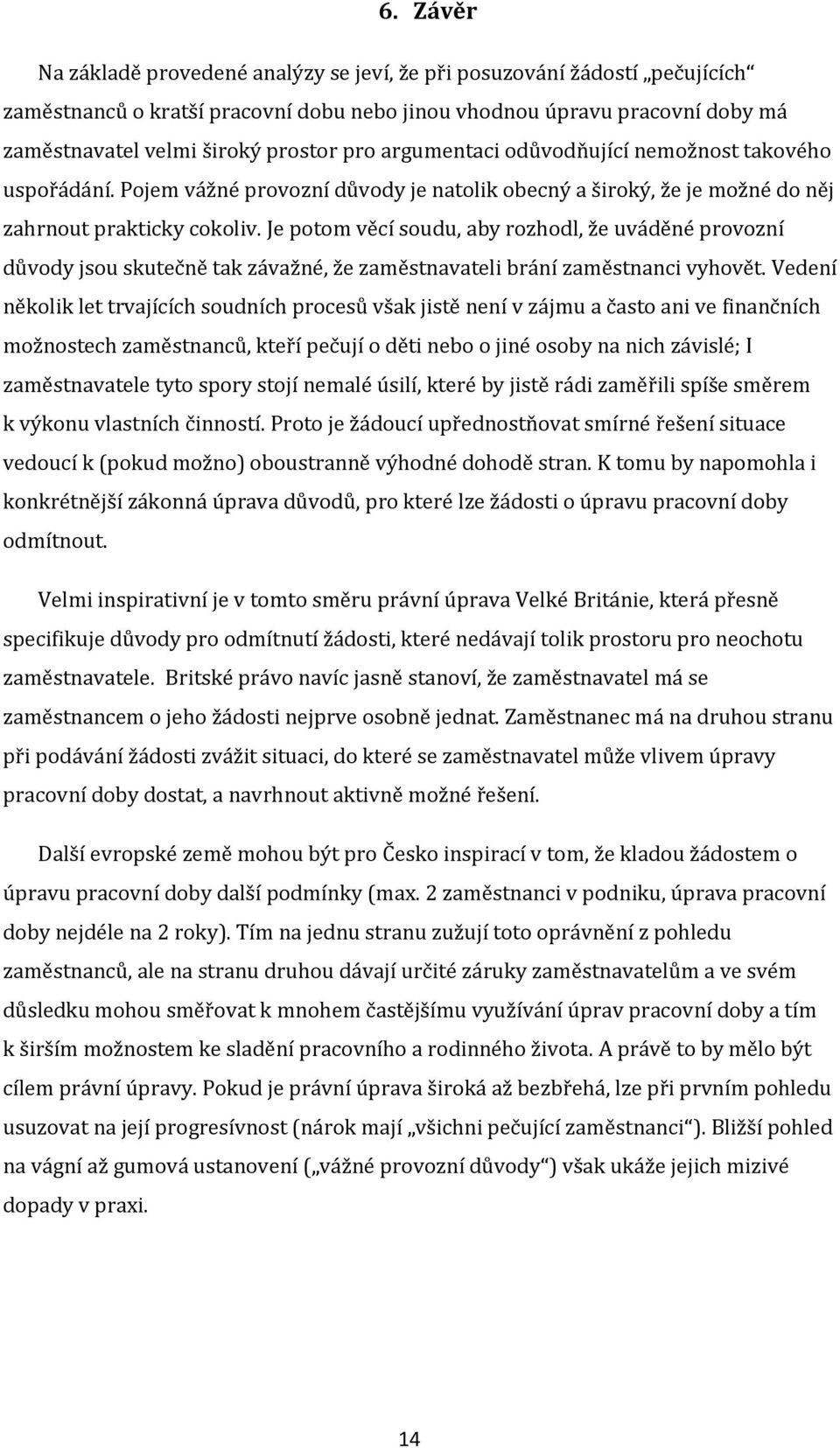 Je potom věcí soudu, aby rozhodl, že uváděné provozní důvody jsou skutečně tak závažné, že zaměstnavateli brání zaměstnanci vyhovět.