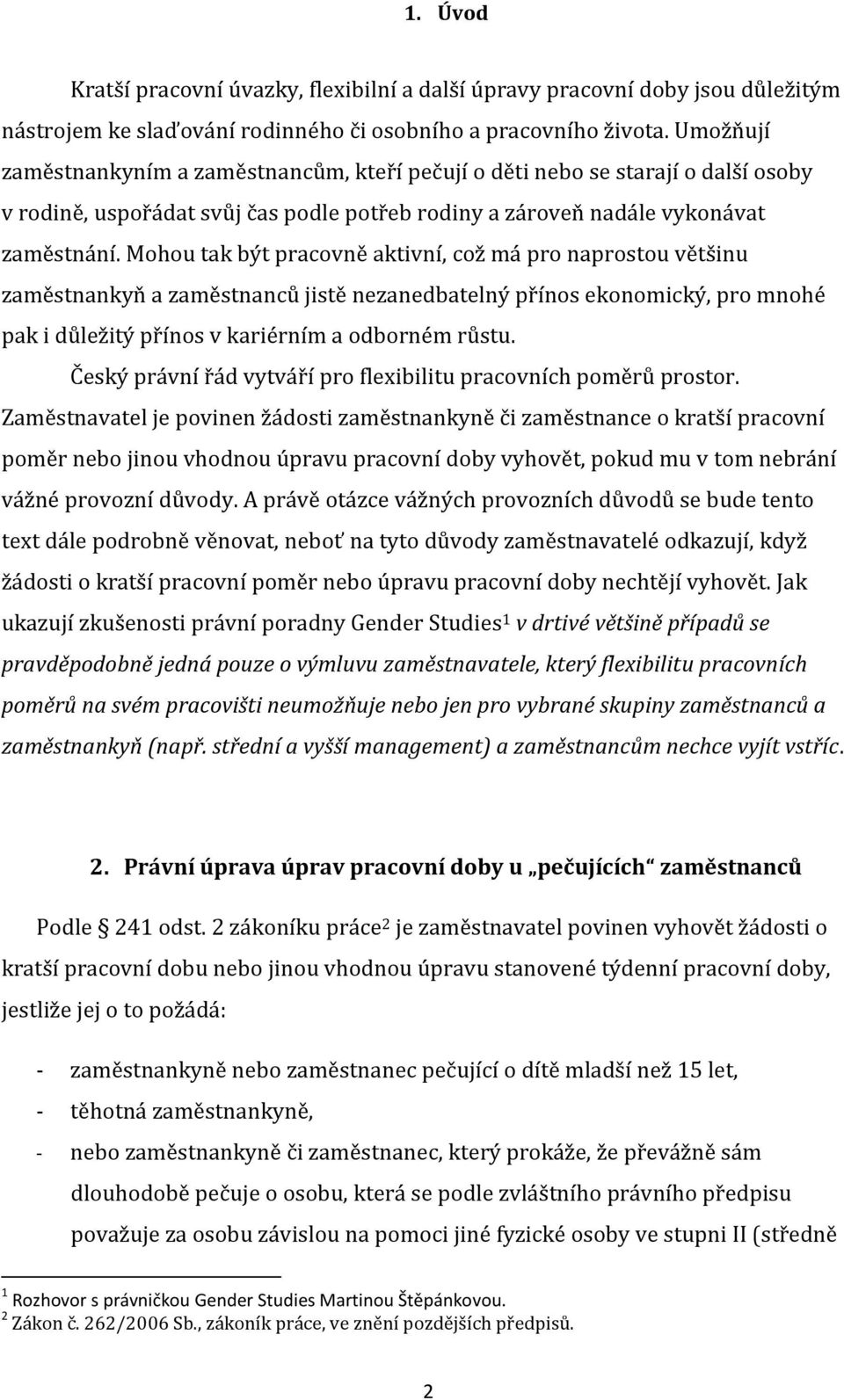 Mohou tak být pracovně aktivní, což má pro naprostou většinu zaměstnankyň a zaměstnanců jistě nezanedbatelný přínos ekonomický, pro mnohé pak i důležitý přínos v kariérním a odborném růstu.