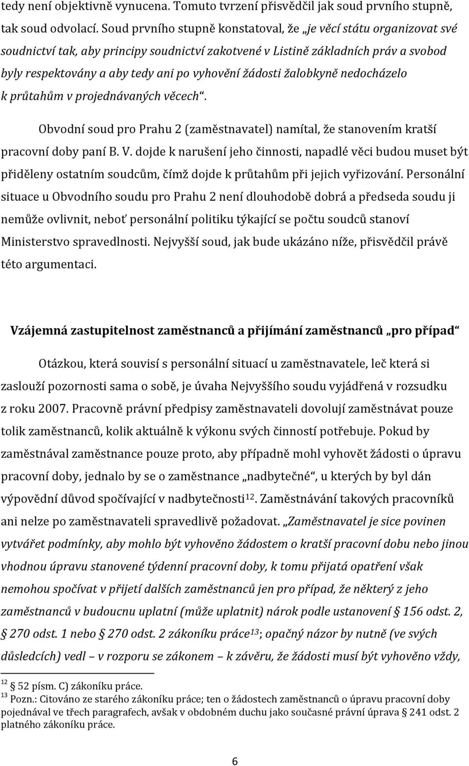 žádosti žalobkyně nedocházelo k průtahům v projednávaných věcech. Obvodní soud pro Prahu 2 (zaměstnavatel) namítal, že stanovením kratší pracovní doby paní B. V.