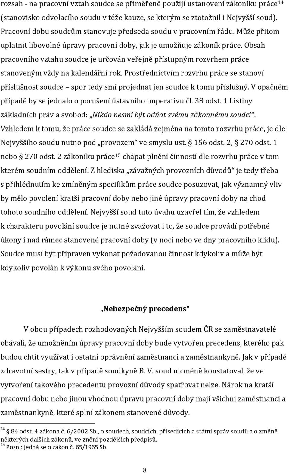 Obsah pracovního vztahu soudce je určován veřejně přístupným rozvrhem práce stanoveným vždy na kalendářní rok.