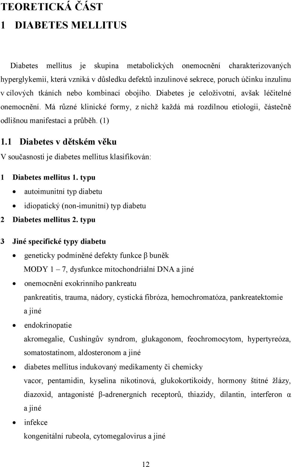 (1) 1.1 Diabetes v dětském věku V současnosti je diabetes mellitus klasifikován: 1 Diabetes mellitus 1. typu autoimunitní typ diabetu idiopatický (non-imunitní) typ diabetu 2 Diabetes mellitus 2.