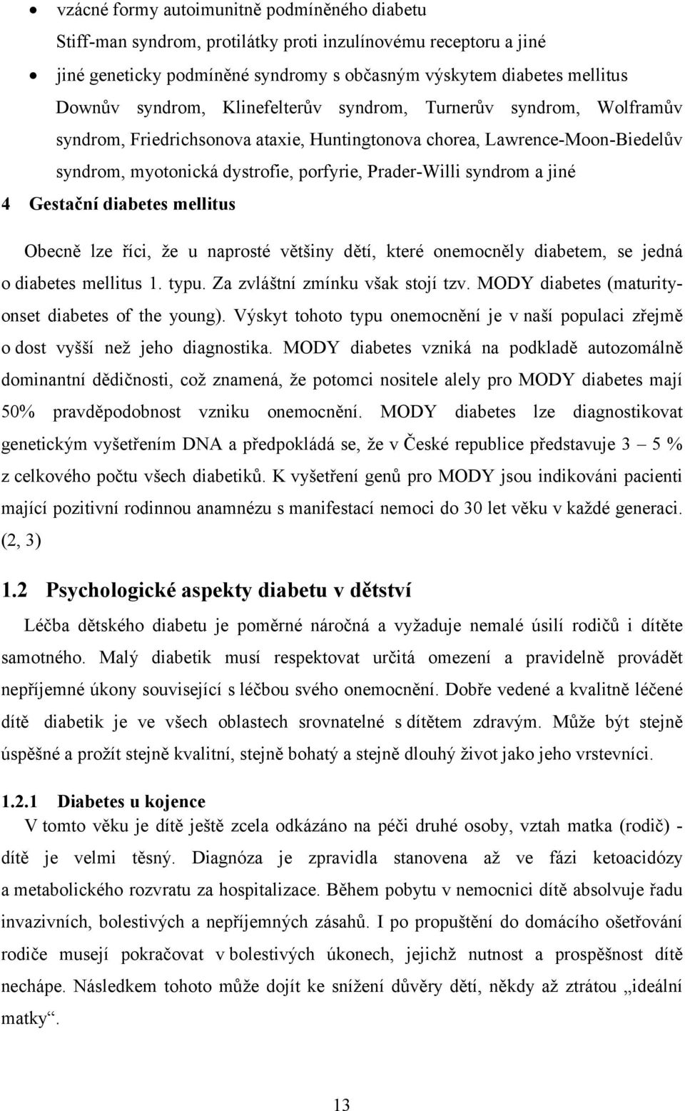 Gestační diabetes mellitus Obecně lze říci, že u naprosté většiny dětí, které onemocněly diabetem, se jedná o diabetes mellitus 1. typu. Za zvláštní zmínku však stojí tzv.