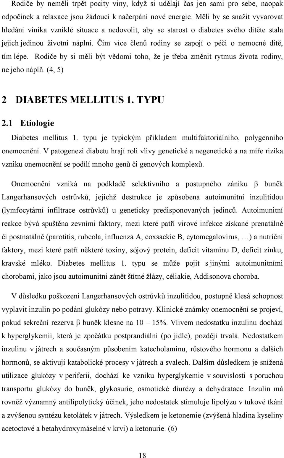 Čím více členů rodiny se zapojí o péči o nemocné dítě, tím lépe. Rodiče by si měli být vědomi toho, že je třeba změnit rytmus života rodiny, ne jeho náplň. (4, 5) 2 DIABETES MELLITUS 1. TYPU 2.