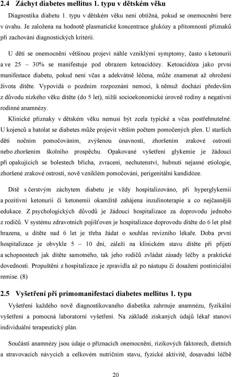 U dětí se onemocnění většinou projeví náhle vzniklými symptomy, často s ketonurií a ve 25 30% se manifestuje pod obrazem ketoacidózy.