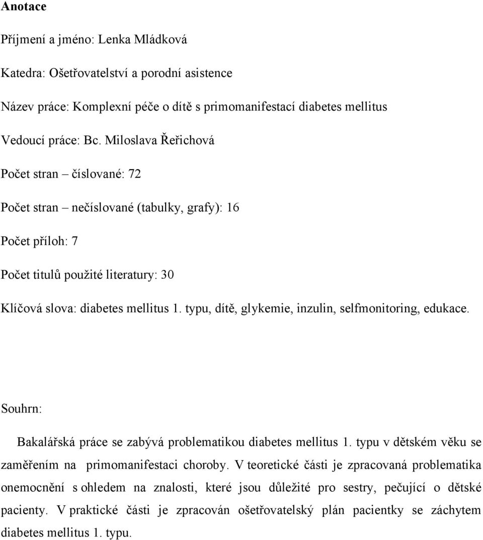 typu, dítě, glykemie, inzulin, selfmonitoring, edukace. Souhrn: Bakalářská práce se zabývá problematikou diabetes mellitus 1. typu v dětském věku se zaměřením na primomanifestaci choroby.