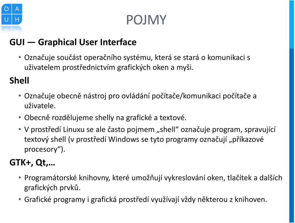 V prostředí Linuxu se ale často pojmem shell označuje program, spravující textový shell (v prostředí Windows se tyto programy označují příkazové procesory ).