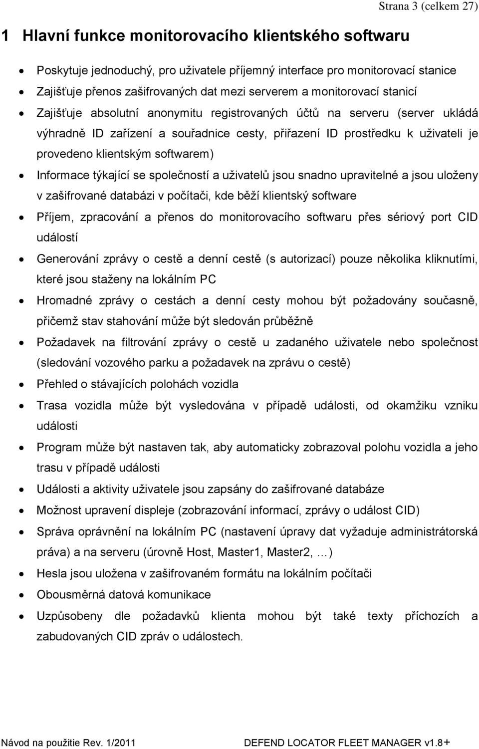 klientským softwarem) Informace týkající se společností a uţivatelů jsou snadno upravitelné a jsou uloţeny v zašifrované databázi v počítači, kde běţí klientský software Příjem, zpracování a přenos