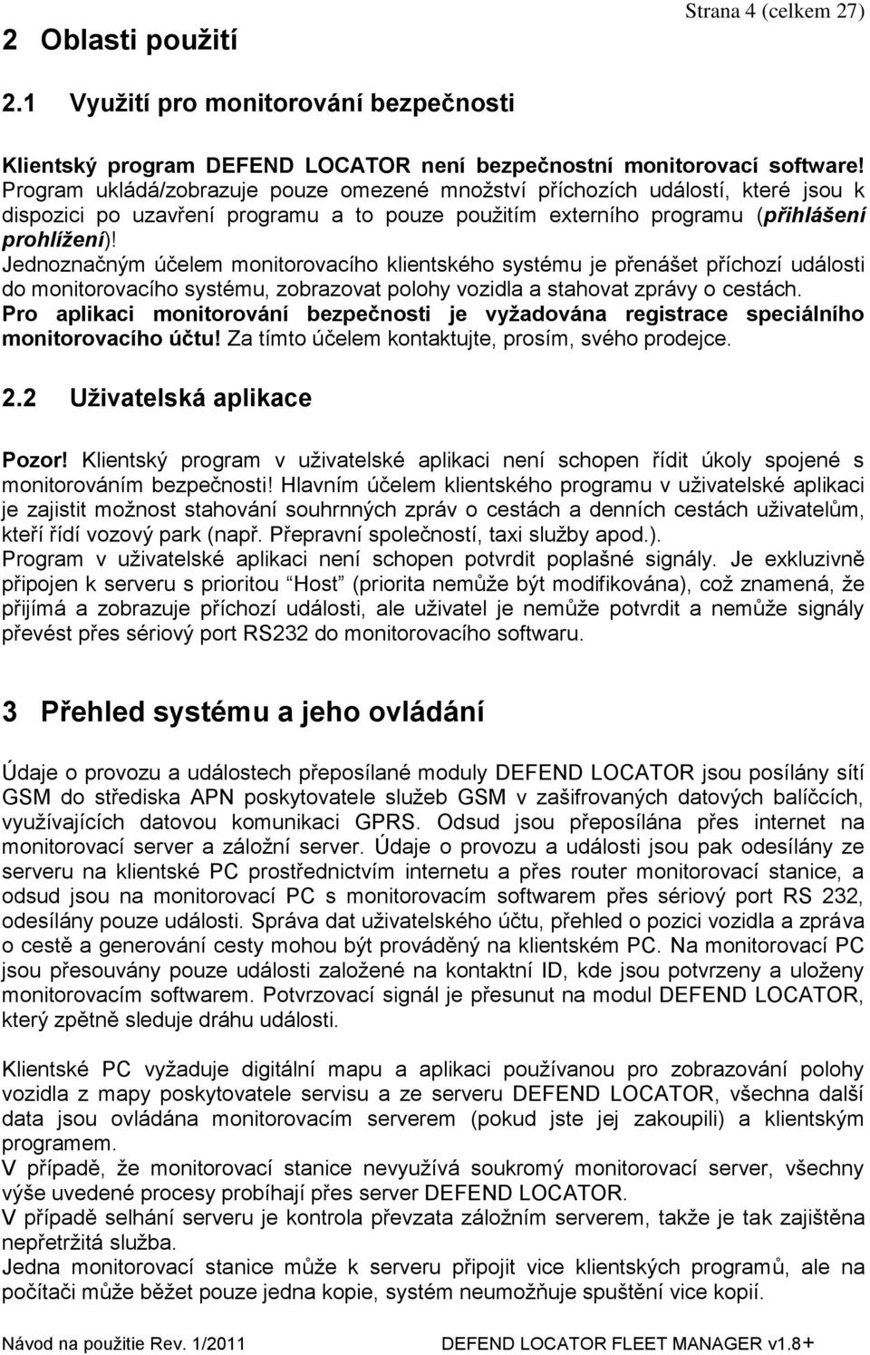 Jednoznačným účelem monitorovacího klientského systému je přenášet příchozí události do monitorovacího systému, zobrazovat polohy vozidla a stahovat zprávy o cestách.