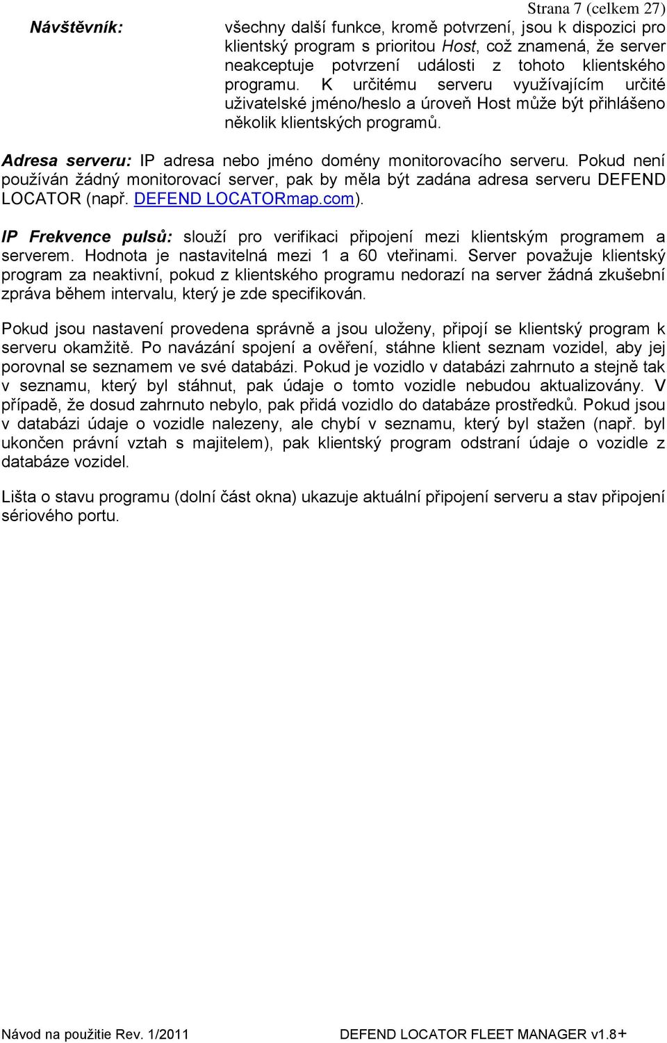 Adresa serveru: IP adresa nebo jméno domény monitorovacího serveru. Pokud není pouţíván ţádný monitorovací server, pak by měla být zadána adresa serveru DEFEND LOCATOR (např. DEFEND LOCATORmap.com).