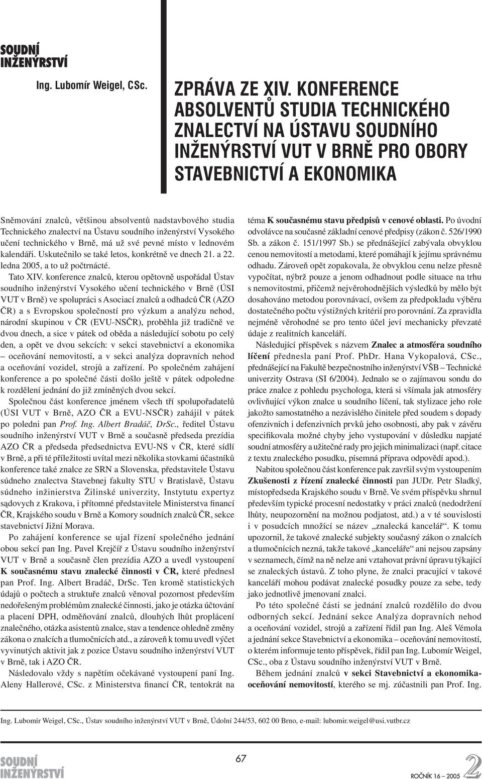 znalectví na Ústavu soudního inženýrství Vysokého učení technického v Brně, má už své pevné místo v lednovém kalendáři. Uskutečnilo se také letos, konkrétně ve dnech 21. a 22.