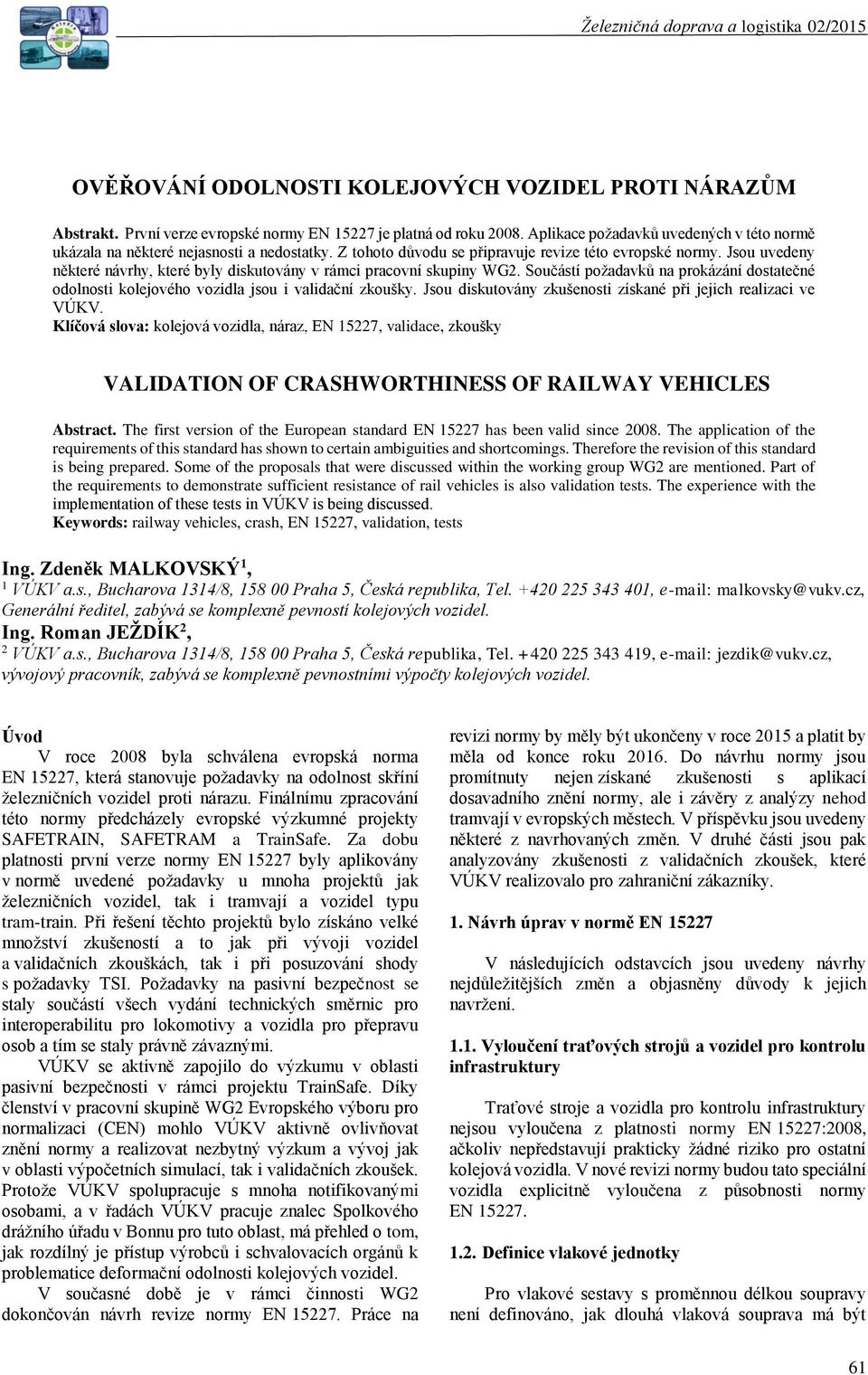 Jsou uvedeny některé návrhy, které byly diskutovány v rámci pracovní skupiny WG2. Součástí požadavků na prokázání dostatečné odolnosti kolejového vozidla jsou i validační zkoušky.